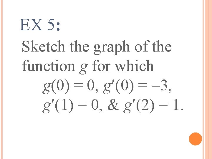 EX 5: Sketch the graph of the function g for which g(0) = 0,