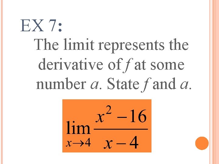 EX 7: The limit represents the derivative of f at some number a. State