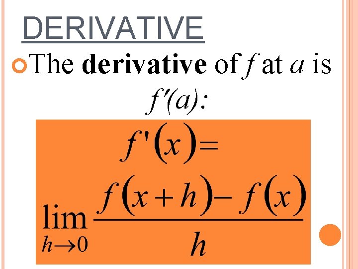 DERIVATIVE The derivative of f at a is f (a): 