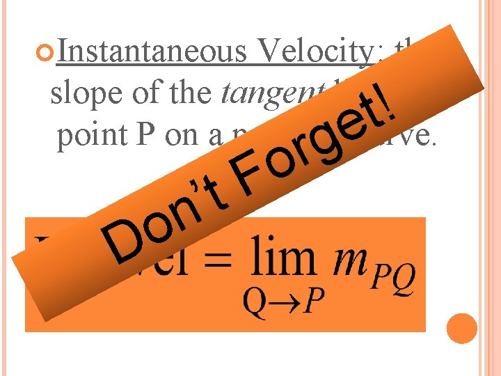  Instantaneous Velocity: the slope of the tangent line to a ! t point