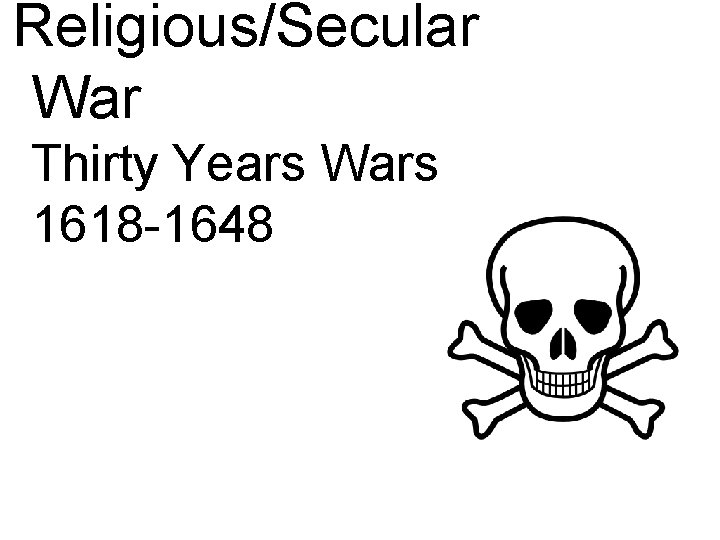Religious/Secular War Thirty Years Wars 1618 -1648 