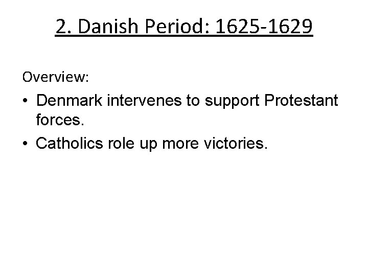 2. Danish Period: 1625 -1629 Overview: • Denmark intervenes to support Protestant forces. •