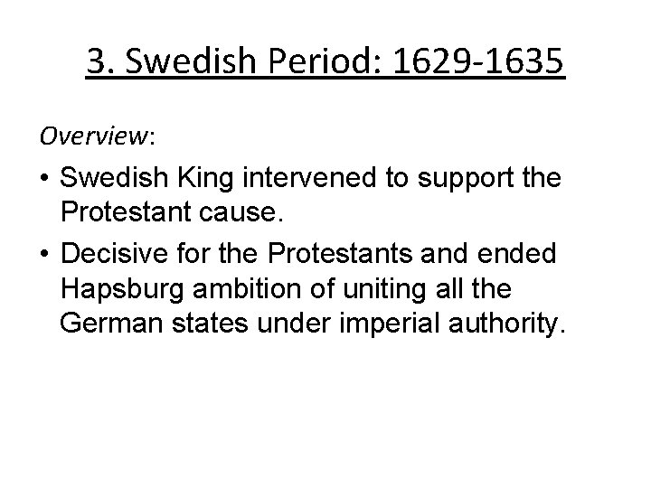 3. Swedish Period: 1629 -1635 Overview: • Swedish King intervened to support the Protestant