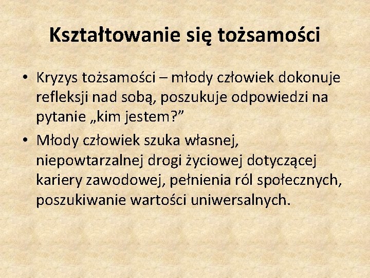 Kształtowanie się tożsamości • Kryzys tożsamości – młody człowiek dokonuje refleksji nad sobą, poszukuje