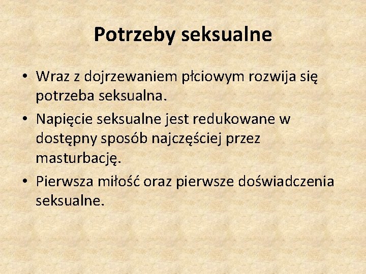 Potrzeby seksualne • Wraz z dojrzewaniem płciowym rozwija się potrzeba seksualna. • Napięcie seksualne Potrzeby seksualne • Wraz z dojrzewaniem płciowym rozwija się potrzeba seksualna. • Napięcie seksualne