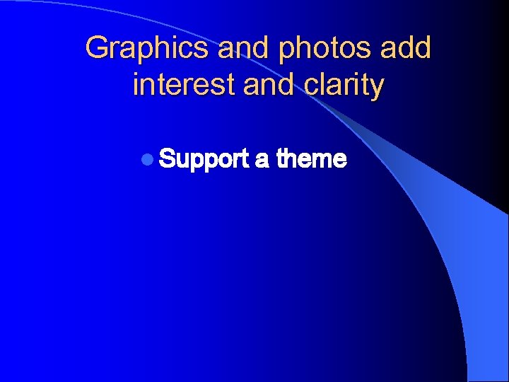 Graphics and photos add interest and clarity l Support a theme 