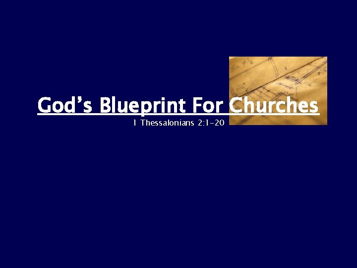 God’s Blueprint For Churches 1 Thessalonians 2: 1 -20 