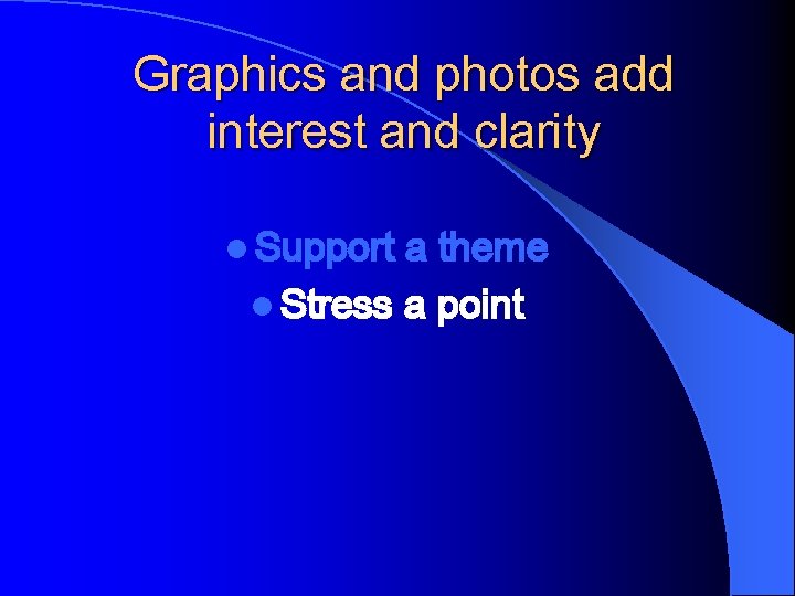 Graphics and photos add interest and clarity l Support a theme l Stress a