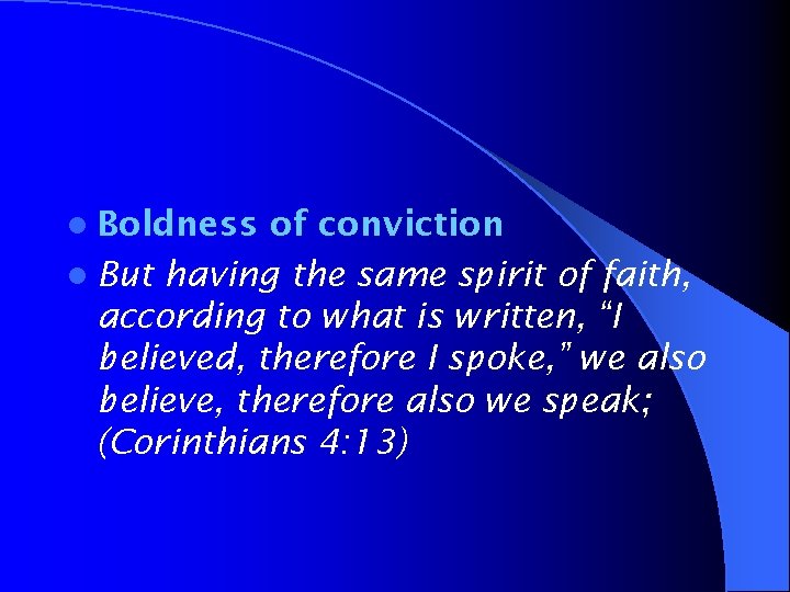 l Boldness of conviction l But having the same spirit of faith, according to