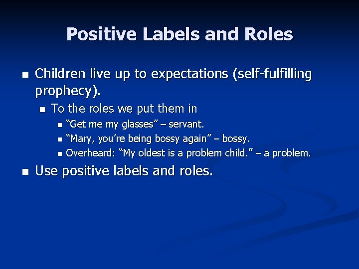 Positive Labels and Roles n Children live up to expectations (self-fulfilling prophecy). n To