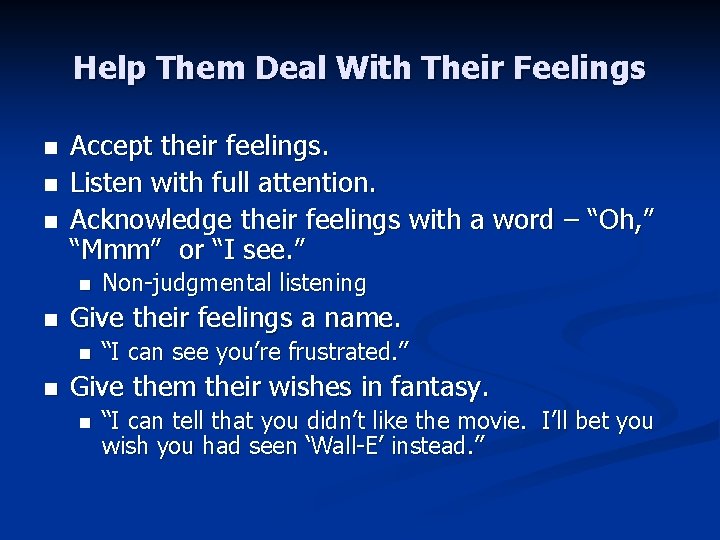 Help Them Deal With Their Feelings n n n Accept their feelings. Listen with