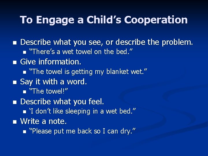 To Engage a Child’s Cooperation n Describe what you see, or describe the problem.