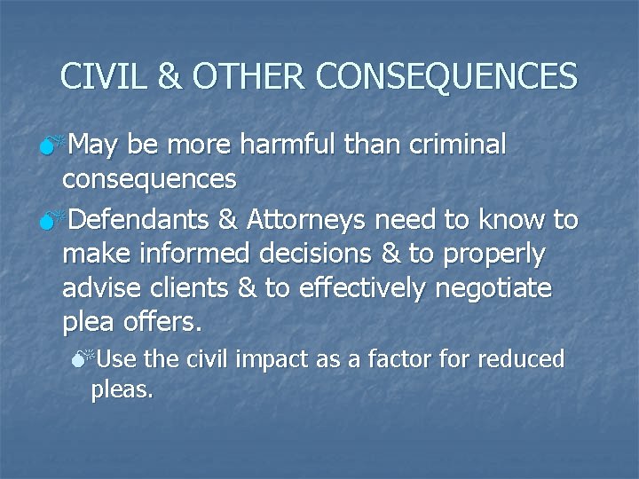 CIVIL & OTHER CONSEQUENCES MMay be more harmful than criminal consequences MDefendants & Attorneys