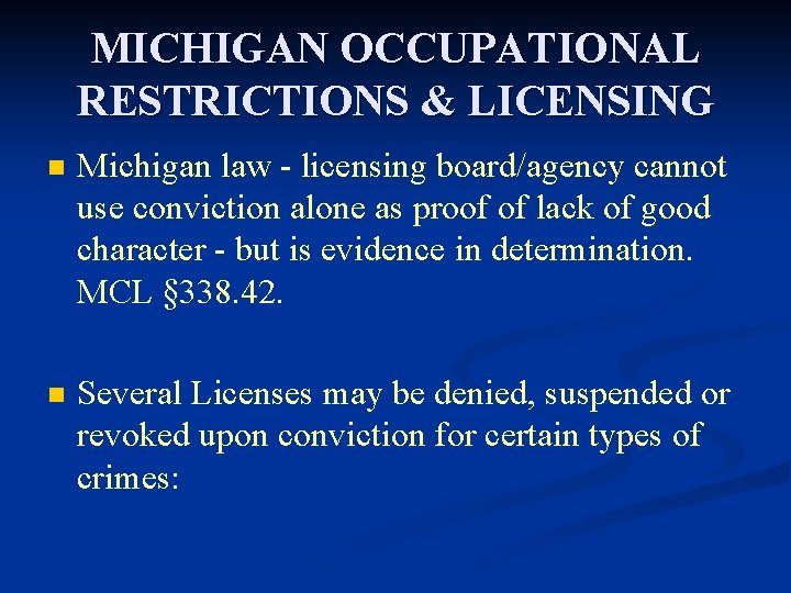 MICHIGAN OCCUPATIONAL RESTRICTIONS & LICENSING n Michigan law - licensing board/agency cannot use conviction