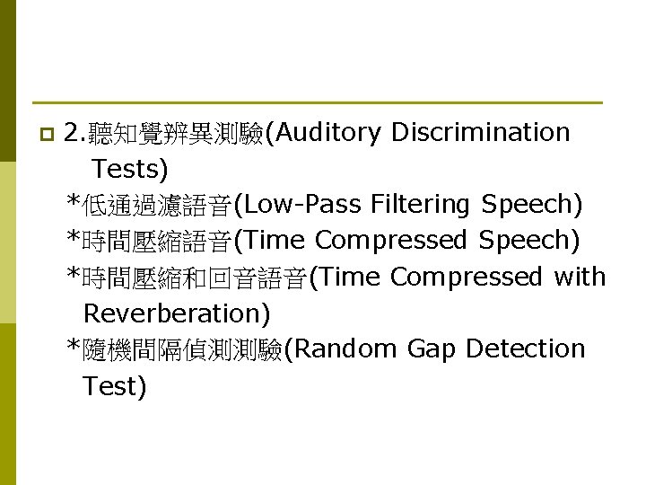 p 2. 聽知覺辨異測驗(Auditory Discrimination Tests) *低通過濾語音(Low-Pass Filtering Speech) *時間壓縮語音(Time Compressed Speech) *時間壓縮和回音語音(Time Compressed with