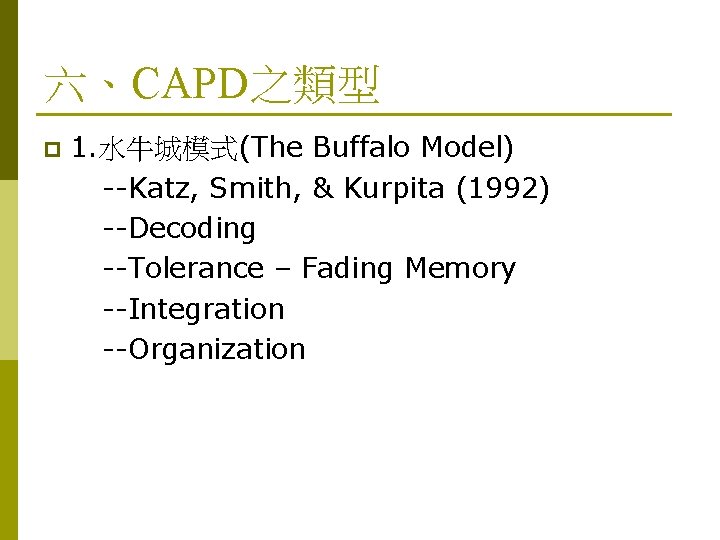 六、CAPD之類型 p 1. 水牛城模式(The Buffalo Model) --Katz, Smith, & Kurpita (1992) --Decoding --Tolerance –
