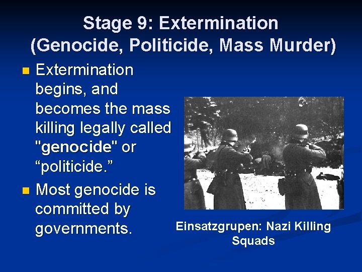 Stage 9: Extermination (Genocide, Politicide, Mass Murder) Extermination begins, and becomes the mass killing