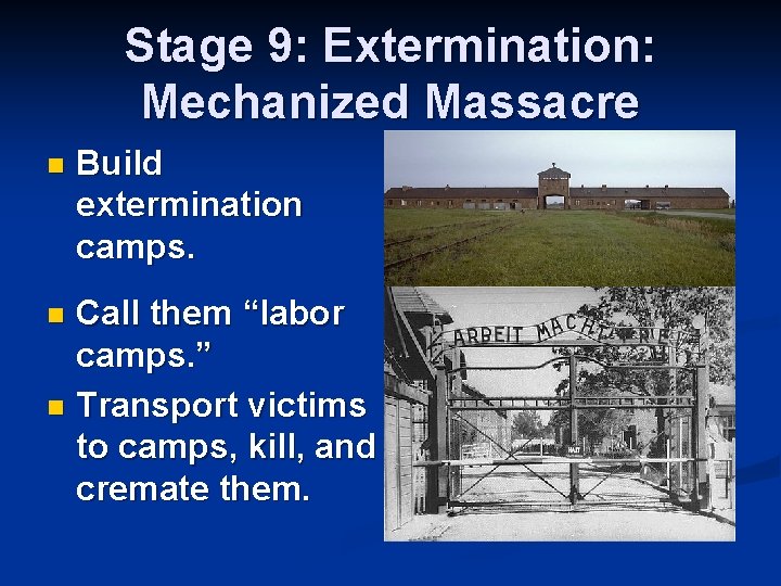 Stage 9: Extermination: Mechanized Massacre n Build extermination camps. Call them “labor camps. ”
