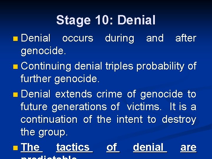 Stage 10: Denial n Denial occurs during and after genocide. n Continuing denial triples