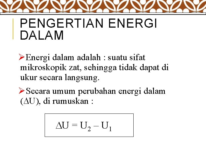 PENGERTIAN ENERGI DALAM ØEnergi dalam adalah : suatu sifat mikroskopik zat, sehingga tidak dapat
