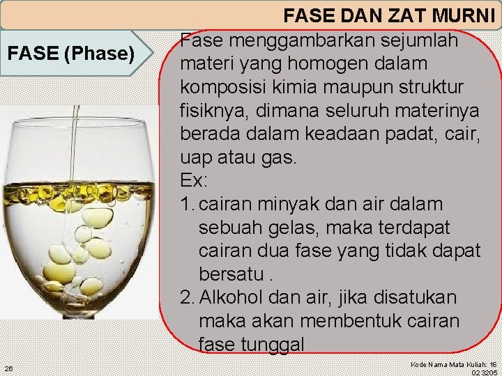 FASE (Phase) 26 FASE DAN ZAT MURNI Fase menggambarkan sejumlah materi yang homogen dalam