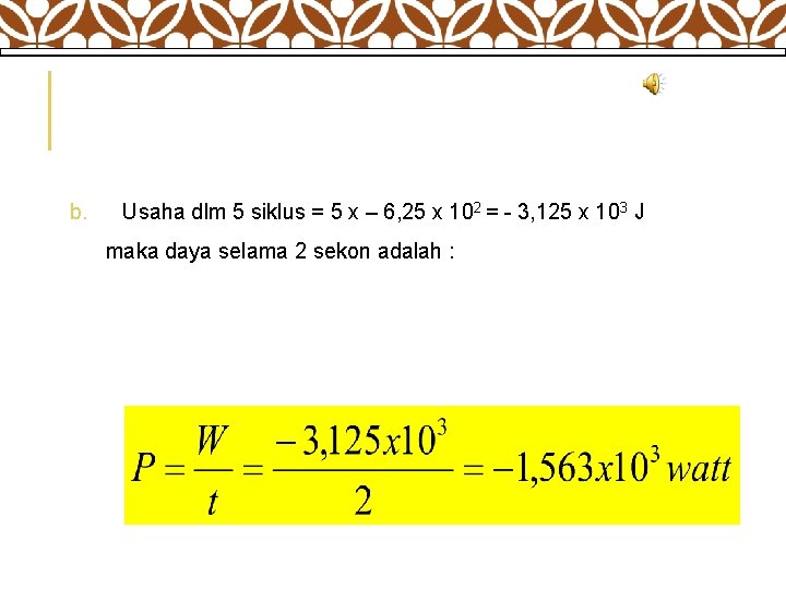 b. Usaha dlm 5 siklus = 5 x – 6, 25 x 102 =