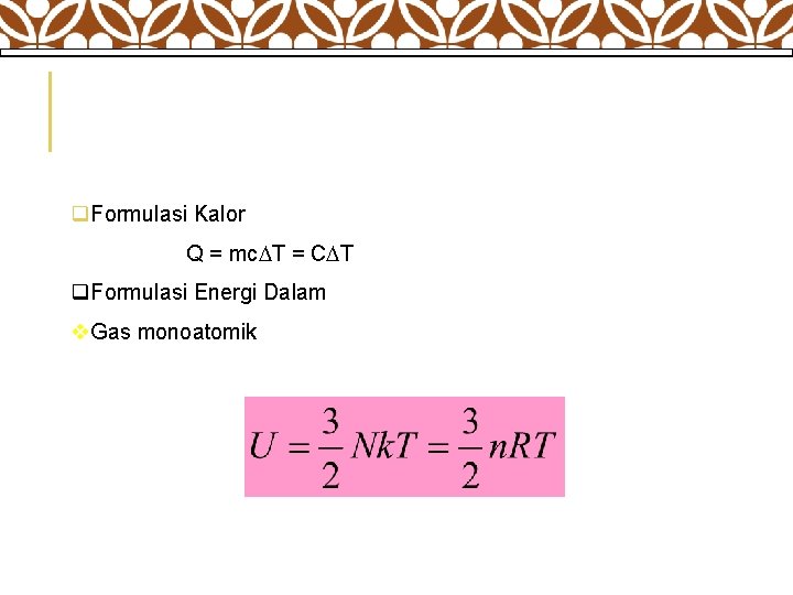 q. Formulasi Kalor Q = mc T = C T q. Formulasi Energi Dalam