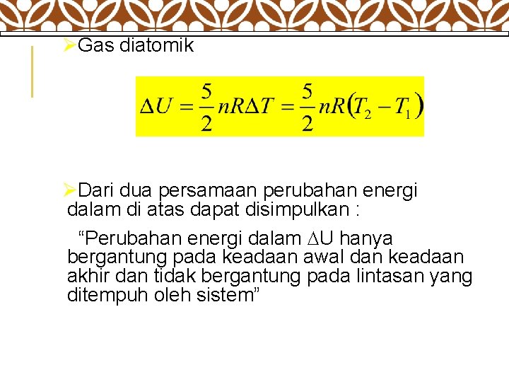 ØGas diatomik ØDari dua persamaan perubahan energi dalam di atas dapat disimpulkan : “Perubahan