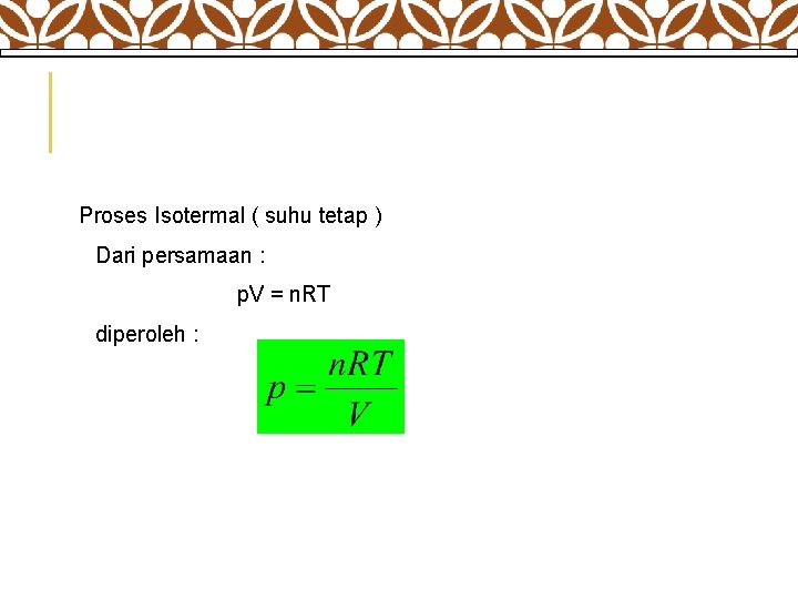  Proses Isotermal ( suhu tetap ) Dari persamaan : p. V = n.