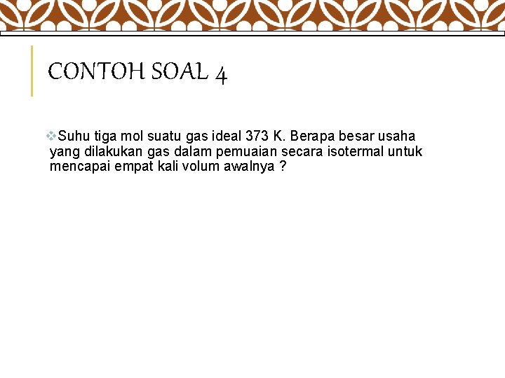 CONTOH SOAL 4 v. Suhu tiga mol suatu gas ideal 373 K. Berapa besar