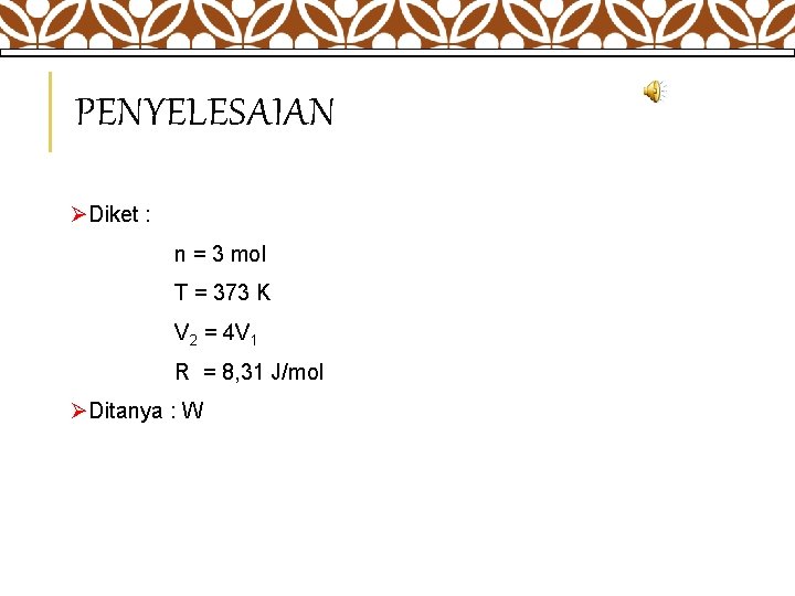 PENYELESAIAN ØDiket : n = 3 mol T = 373 K V 2 =