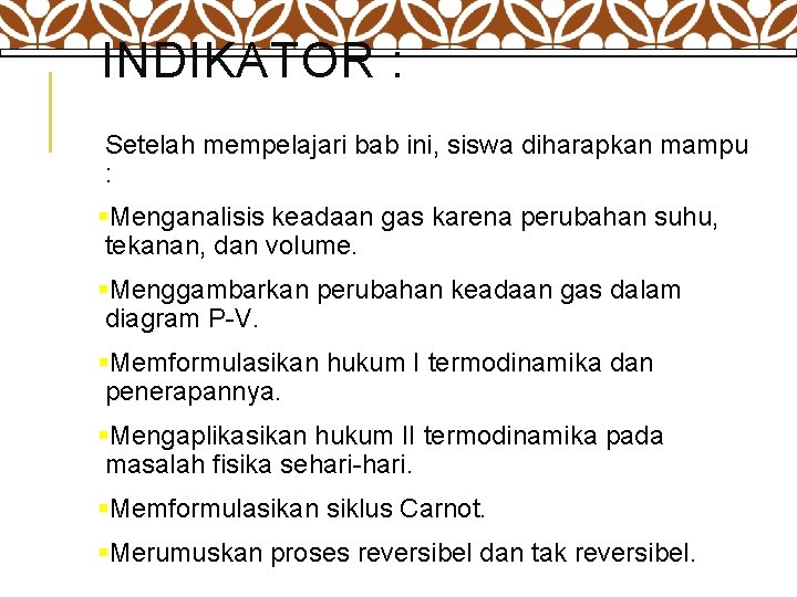 INDIKATOR : Setelah mempelajari bab ini, siswa diharapkan mampu : §Menganalisis keadaan gas karena