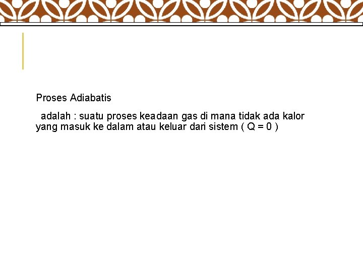  Proses Adiabatis adalah : suatu proses keadaan gas di mana tidak ada kalor