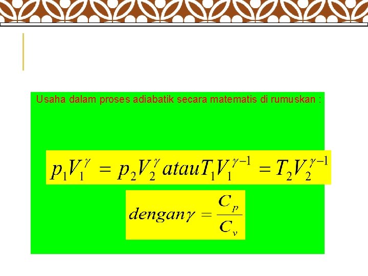  Usaha dalam proses adiabatik secara matematis di rumuskan : 