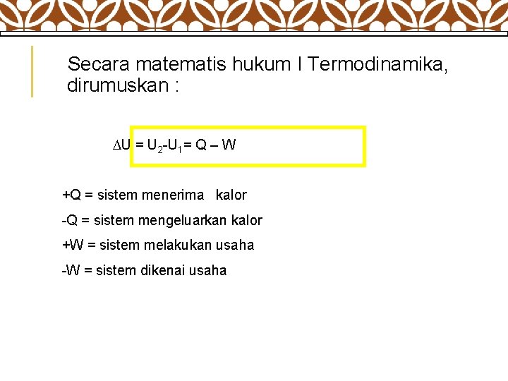  Secara matematis hukum I Termodinamika, dirumuskan : U = U 2 -U 1=