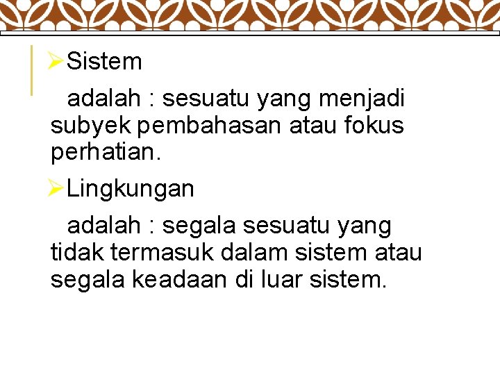 ØSistem adalah : sesuatu yang menjadi subyek pembahasan atau fokus perhatian. ØLingkungan adalah :