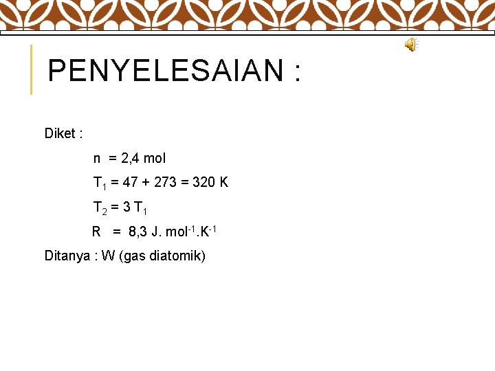 PENYELESAIAN : Diket : n = 2, 4 mol T 1 = 47 +