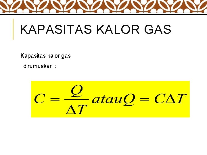 KAPASITAS KALOR GAS Kapasitas kalor gas dirumuskan : 