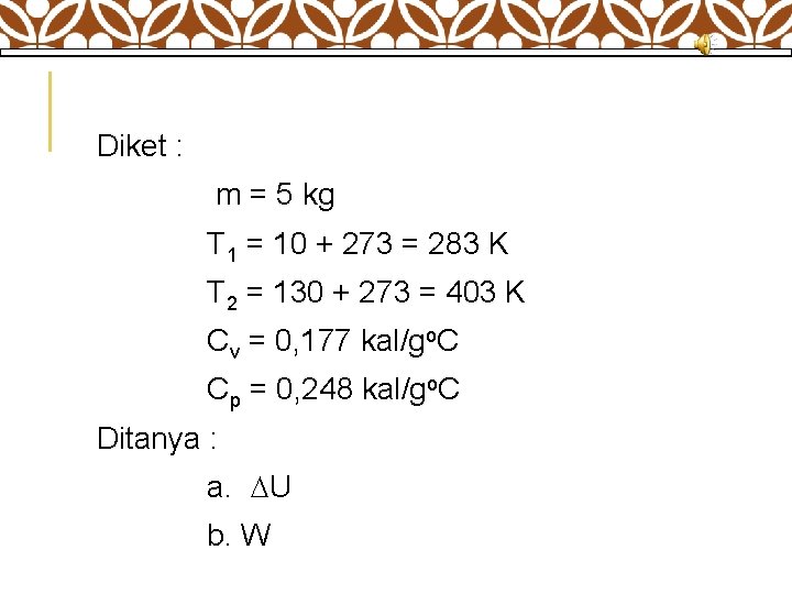 Diket : m = 5 kg T 1 = 10 + 273 = 283