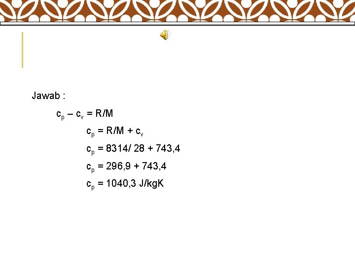 Jawab : cp – cv = R/M cp = R/M + cv cp =