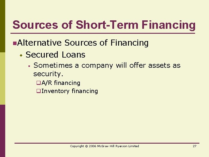 Sources of Short-Term Financing n. Alternative w Sources of Financing Secured Loans § Sometimes