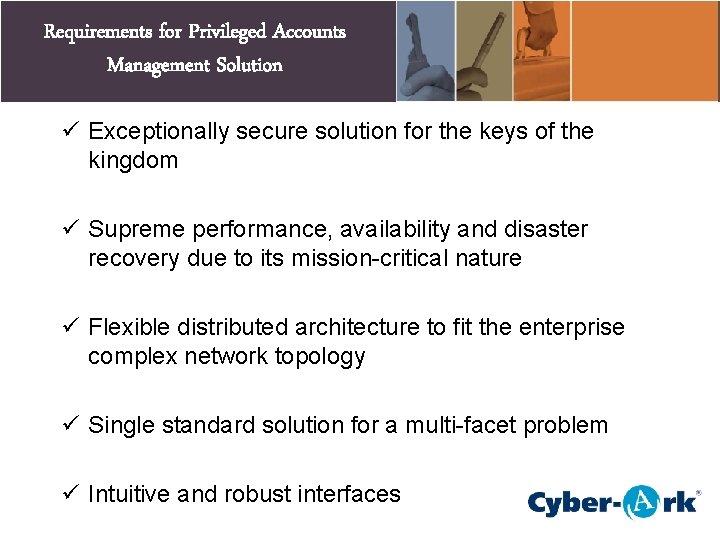 Requirements for Privileged Accounts Management Solution ü Exceptionally secure solution for the keys of