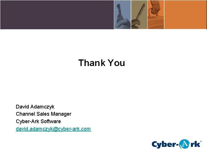 Thank You David Adamczyk Channel Sales Manager Cyber-Ark Software david. adamczyk@cyber-ark. com 