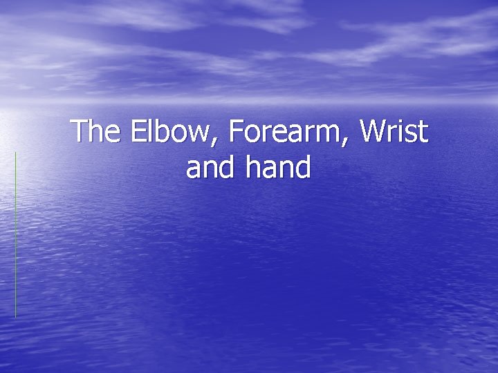 The Elbow, Forearm, Wrist and hand 