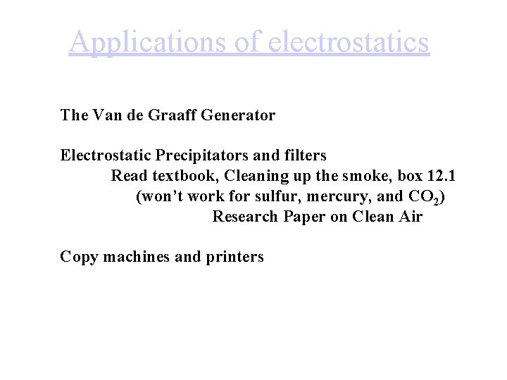 Applications of electrostatics The Van de Graaff Generator Electrostatic Precipitators and filters Read textbook,