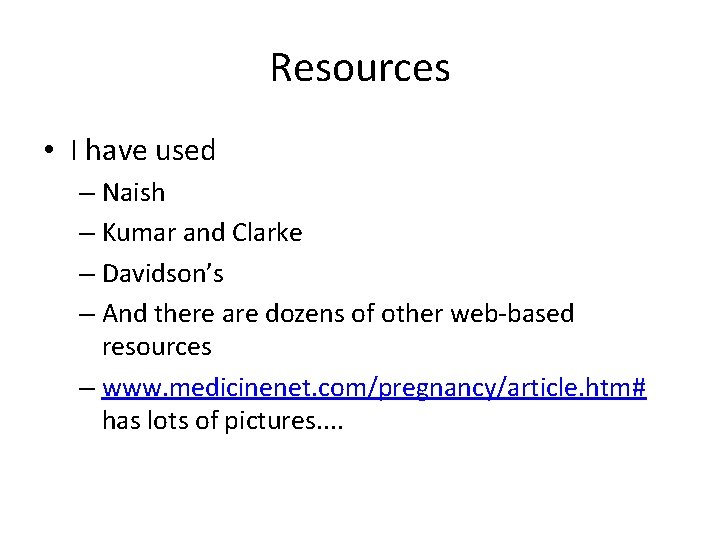Resources • I have used – Naish – Kumar and Clarke – Davidson’s –