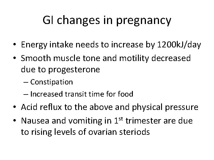 GI changes in pregnancy • Energy intake needs to increase by 1200 k. J/day