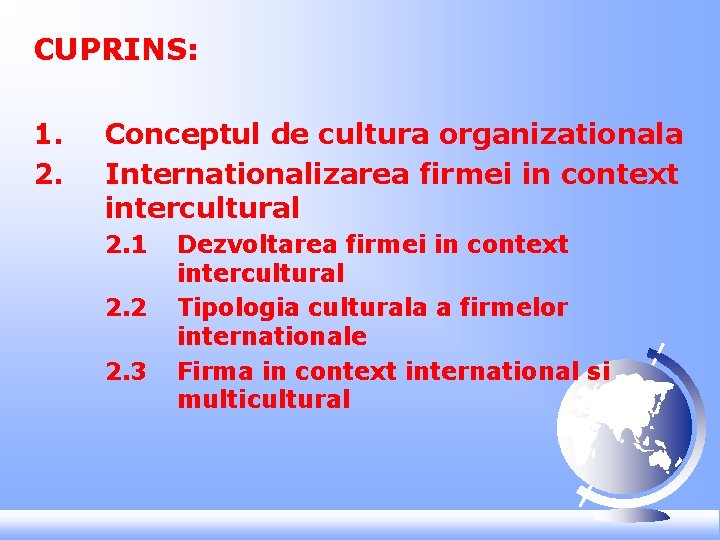 CUPRINS: 1. 2. Conceptul de cultura organizationala Internationalizarea firmei in context intercultural 2. 1