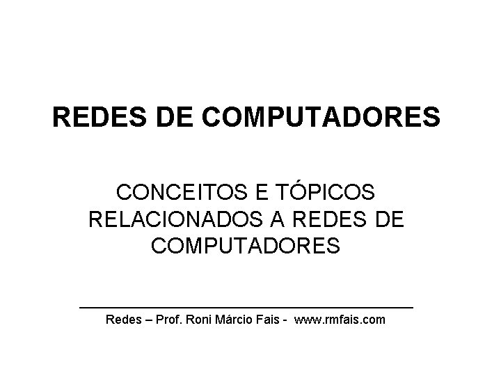 REDES DE COMPUTADORES CONCEITOS E TÓPICOS RELACIONADOS A REDES DE COMPUTADORES ________________________ Redes –