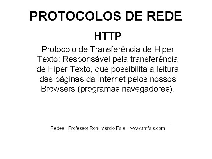 PROTOCOLOS DE REDE HTTP Protocolo de Transferência de Hiper Texto: Responsável pela transferência de